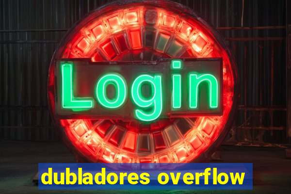 dubladores overflow